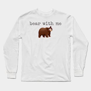 'Bear' with me! Long Sleeve T-Shirt